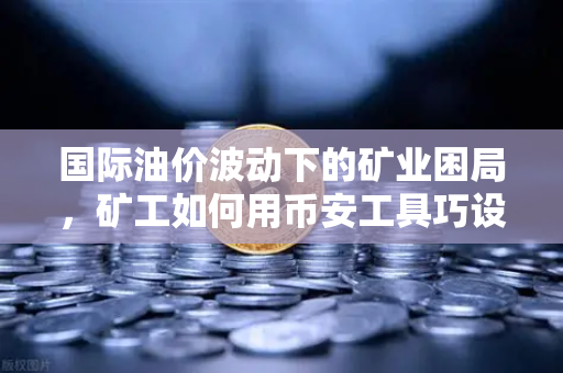 国际油价波动下的矿业困局，矿工如何用币安工具巧设对冲策略？