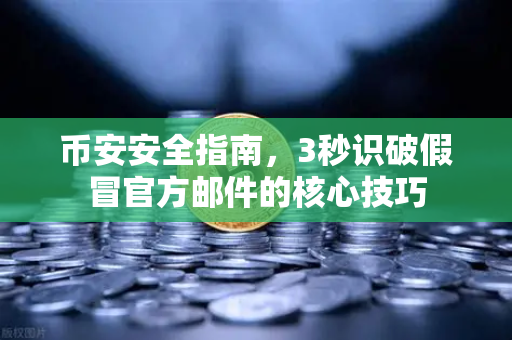 币安安全指南，3秒识破假冒官方邮件的核心技巧