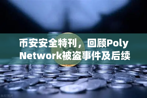 币安安全特刊，回顾Poly Network被盗事件及后续追回过程