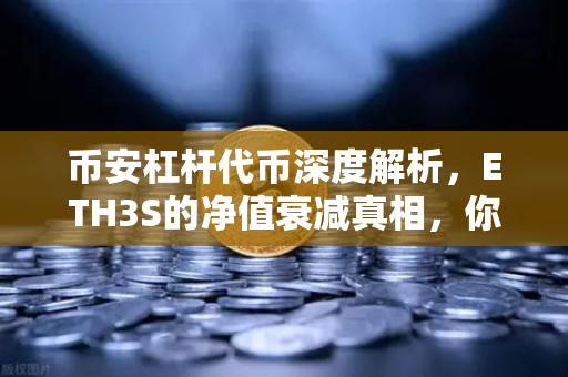 币安杠杆代币深度解析，ETH3S的净值衰减真相，你真的了解吗？