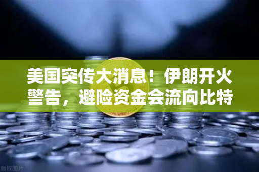 美国突传大消息！伊朗开火警告，避险资金会流向比特币吗？币安平台成关键信号