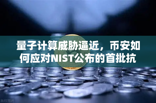 量子计算威胁逼近，币安如何应对NIST公布的首批抗量子加密算法标准？