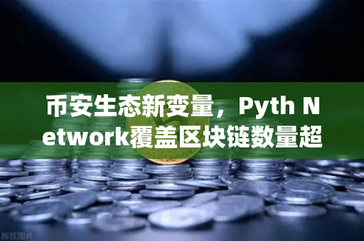 币安生态新变量，Pyth Network覆盖区块链数量超越Chainlink，预言机赛道迎来转折点