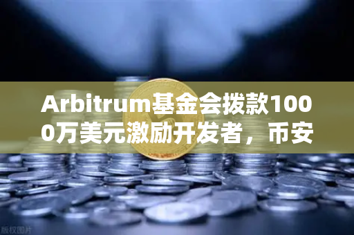 Arbitrum基金会拨款1000万美元激励开发者，币安生态迎来新机遇？