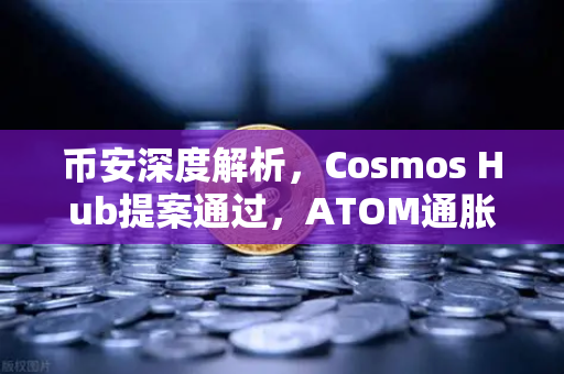 币安深度解析，Cosmos Hub提案通过，ATOM通胀率调整为7%市场影响与投资策略全解读