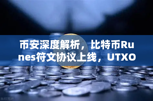 币安深度解析，比特币Runes符文协议上线，UTXO模型下的新同质化代币标准来了
