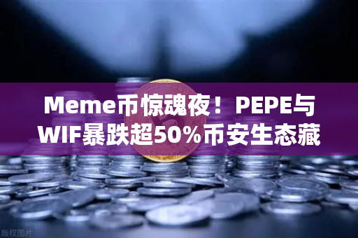 Meme币惊魂夜！PEPE与WIF暴跌超50%币安生态藏暗流？