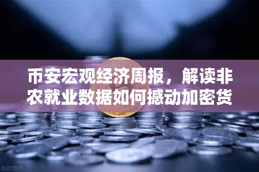 币安宏观经济周报，解读非农就业数据如何撼动加密货币市场