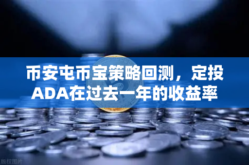 币安屯币宝策略回测，定投ADA在过去一年的收益率深度分析