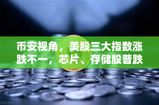 币安视角,美股三大指数涨跌不一,芯片、存储股普跌,市场情绪微妙转向-第1张图片-币安Binance 币安视角,美股三大指数涨跌不一,芯片、存储股普跌,市场情绪微妙转向-第1张图片-币安Binance