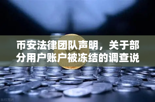 币安法律团队声明，关于部分用户账户被冻结的调查说明—用户权益与合规操作的全面解析