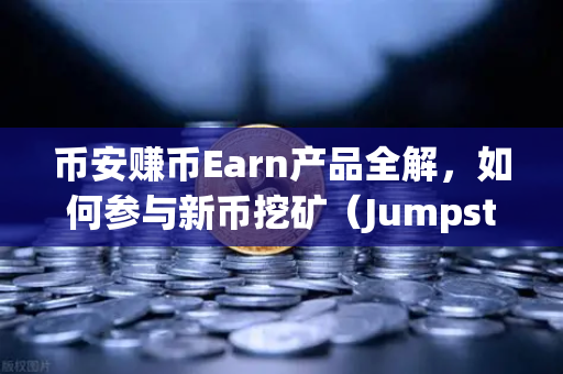 币安赚币Earn产品全解，如何参与新币挖矿（Jumpstart）一文看懂躺赚攻略