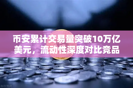币安累计交易量突破10万亿美元，流动性深度对比竞品分析-第1张图片-币安Binance