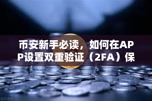 币安新手必读，如何在APP设置双重验证（2FA）保护账户安全