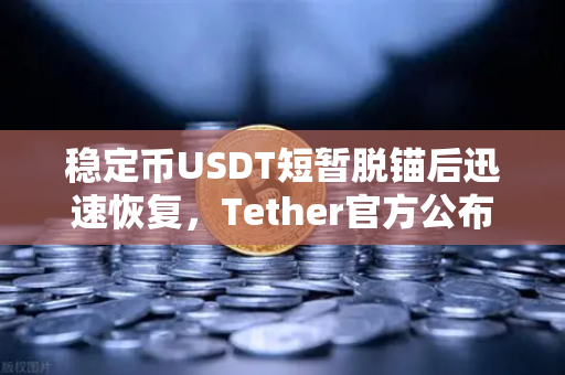稳定币USDT短暂脱锚后迅速恢复，Tether官方公布储备金审计报告，币安用户该如何应对？