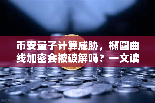 币安量子计算威胁，椭圆曲线加密会被破解吗？一文读懂