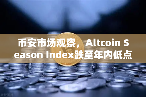 币安市场观察，Altcoin Season Index跌至年内低点，资金为何集体抱团比特币现货？