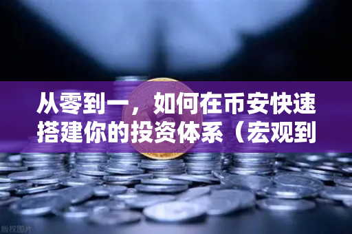 从零到一，如何在币安快速搭建你的投资体系（宏观到微观全解析）