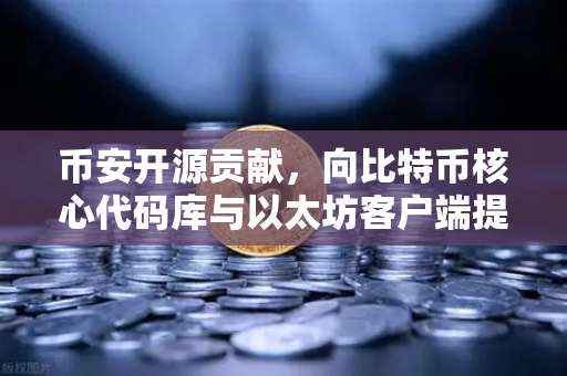 币安开源贡献，向比特币核心代码库与以太坊客户端提交PR记录