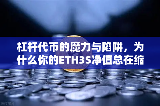 杠杆代币的魔力与陷阱，为什么你的ETH3S净值总在缩水？