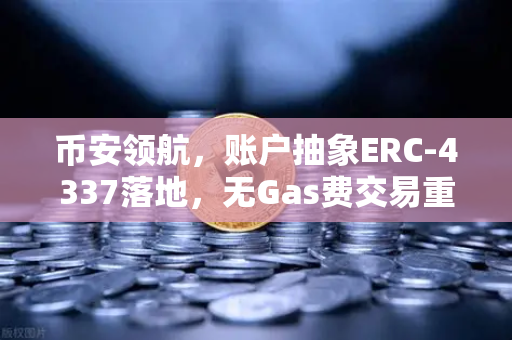 币安领航，账户抽象ERC-4337落地，无Gas费交易重塑链上体验