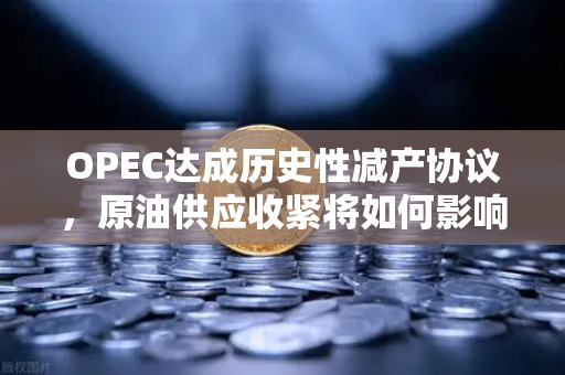 OPEC达成历史性减产协议，原油供应收紧将如何影响币安生态与加密市场？