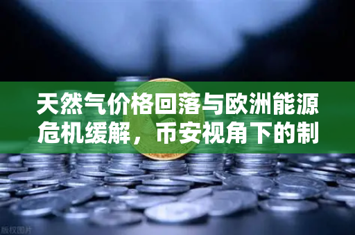 天然气价格回落与欧洲能源危机缓解，币安视角下的制造业信心回升