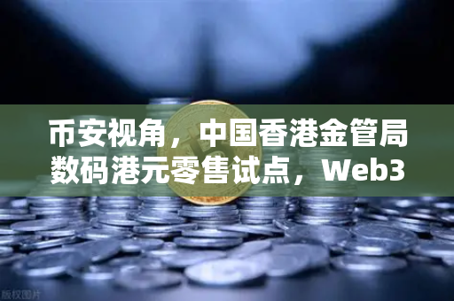 币安视角，中国香港金管局数码港元零售试点，Web3金融新纪元启航