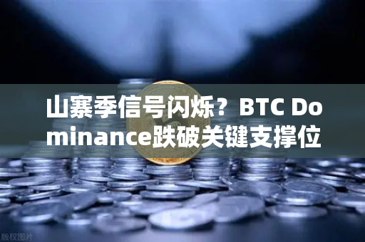 山寨季信号闪烁？BTC Dominance跌破关键支撑位，币安交易者迎来布局良机