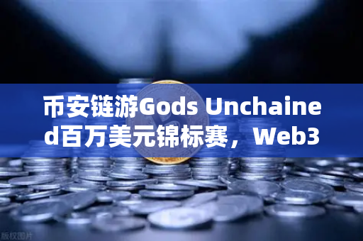 币安链游Gods Unchained百万美元锦标赛，Web3电竞新纪元