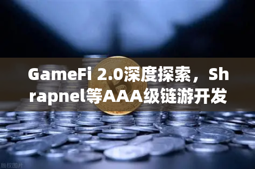 GameFi 2.0深度探索，Shrapnel等AAA级链游开发进度全更新，币安生态领跑未来