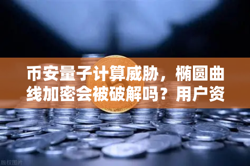 币安量子计算威胁,椭圆曲线加密会被破解吗?用户资产安全全解析-第1张图片-币安Binance 币安量子计算威胁,椭圆曲线加密会被破解吗?用户资产安全全解析-第1张图片-币安Binance