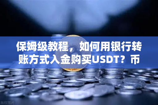 保姆级教程，如何用银行转账方式入金购买USDT？币安新手必看指南-第1张图片-币安Binance