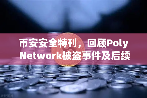 币安安全特刊，回顾Poly Network被盗事件及后续追回过程