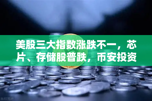 美股三大指数涨跌不一，芯片、存储股普跌，币安投资者如何应对市场动荡？