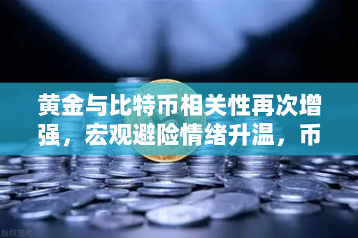 黄金与比特币相关性再次增强，宏观避险情绪升温，币安投资者如何布局？